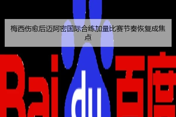 梅西伤愈后迈阿密国际合练加量比赛节奏恢复成焦点