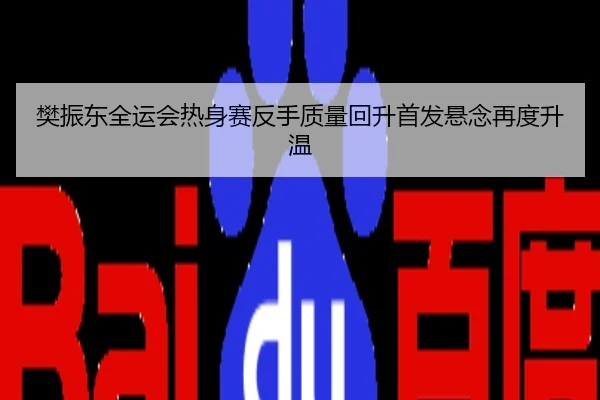 樊振东全运会热身赛反手质量回升首发悬念再度升温